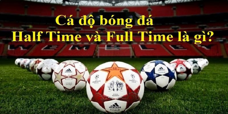 Kèo Full Time – Hướng Dẫn Cách Cá Cược Đạt Lợi Nhuận