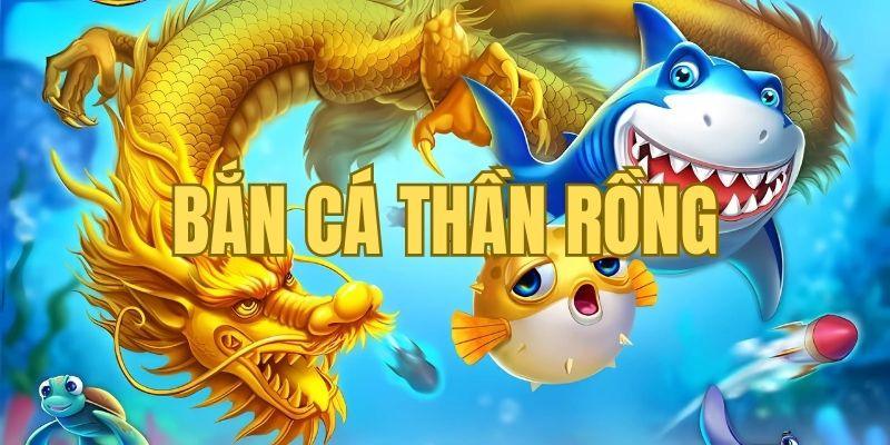 Bắn Cá Thần Rồng – Siêu Game Giải Trí Siêu Hot Hit 2025