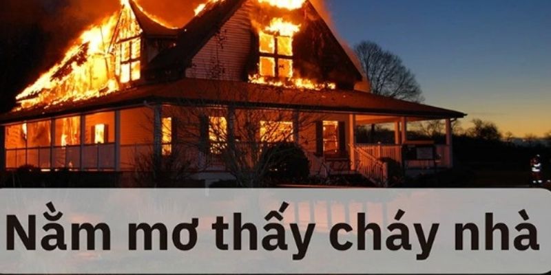 Mơ Thấy Cháy Nhà – Giải Mã Chi Tiết, Tìm Số May Mắn
